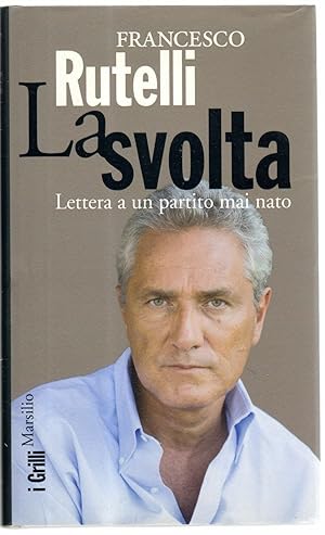 LA SVOLTA. LETTERA A UN PARTITO MAI NATO di Francesco Rutelli Ed. Marsilio