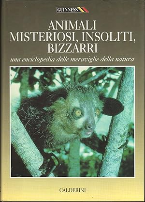 ANIMALI MISTERIOSI, INSOLITI, BIZZARRI. Una enciclopedia delle meraviglie.