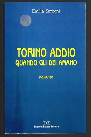 TORINO ADDIO. QUANDO GLI DEI AMANO di Emilia Sarogni, Ed. Daniela Piazza A00