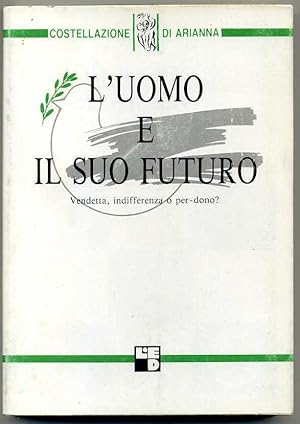 L'UOMO E IL SUO FUTURO Vendetta indifferenza o per-dono? ed. 1989 Costellazione