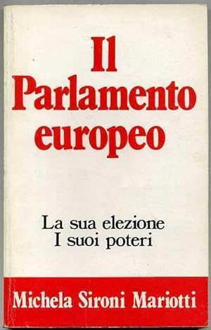 IL PARLAMENTO EUROPEO. La sua elezione, i suoi poteri di M. Sironi Mariotti