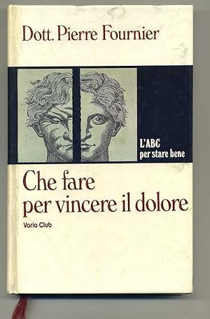 CHE FARE PER VINCERE IL DOLORE di Dott. Pierre Fournier ed. Euroclub