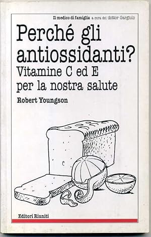 PERCHE' GLI ANTIOSSIDANTI? Vitamine C ed E per la nostra salute di R. Youngson