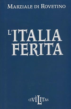 L'ITALIA FERITA di Marziale Di Rovetino 1° ed. 2002 Civilitas
