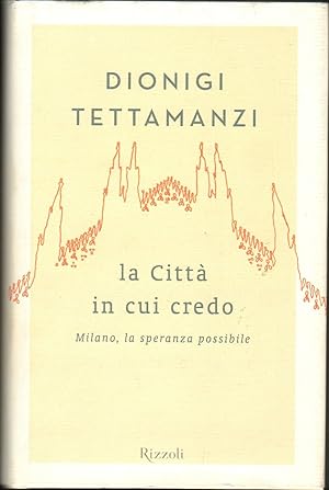 LA CITTA' IN CUI CREDO. Milano, la speranza possibile. Tettamanzi Rizzoli A09