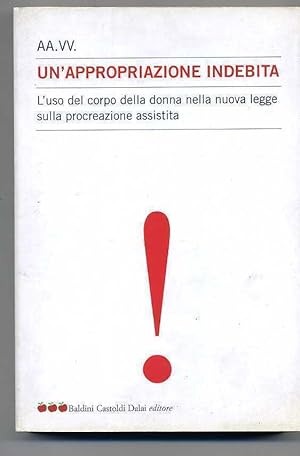 UN'APPROPRIAZIONE INDEBITA.LUSO DEL CORPO.(Procreazione assistita) AA.VV.