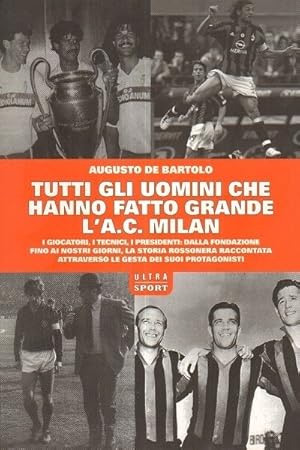 TUTTI GLI UOMINI CHE HANNO FATTO GRANDE L'A.C. MILAN di A. De Bartolo ed. Ultra