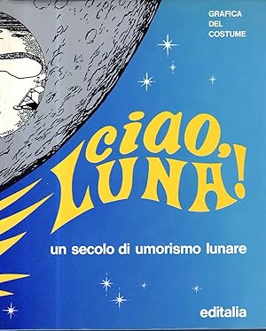 CIAO LUNA! UN SECOLO DI UMORISMO LUNARE di G. Guasta, Editalia 1970