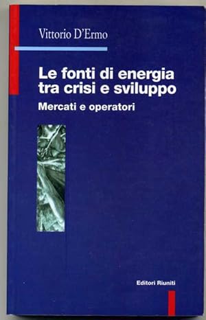 LE FONTI DI ENERGIA TRA CRISI E SVILUPPO Mercati e operatori Vittorio D'Ermo