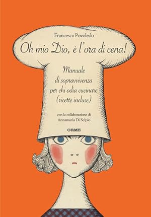 Oh mio dio, è l'ora di cena!Manuale sopravvivenza per chi odia cucinare Orme