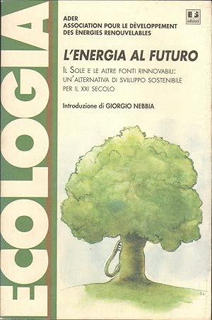 L'ENERGIA DEL FUTURO. Il sole e le altre fonti rinnovabili. L'alternativa.