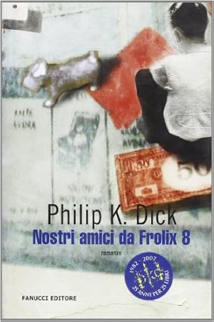 Philip K. Dick NOSTRI AMICI DA FROLIX 8 ed. Fanucci