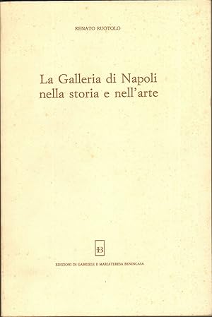 LA GALLERIA DI NAPOLI NELLA STORIA E NELL'ARTE di Renato Ruotolo ed. Benincasa