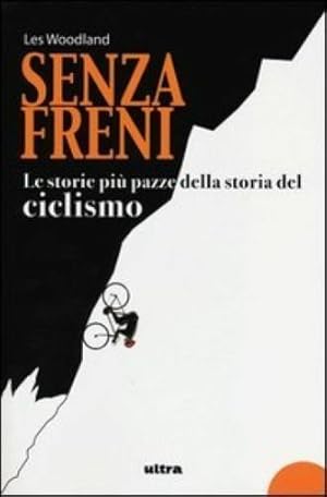 SENZA FRENI . Le storie più pazze della storia ciclismo. Les Woodland Ultra