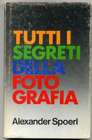 TUTTI I SEGRETI DELLA FOTOGRAFIA di Alexander Spoerl ed. 1978 CDE