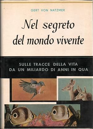 NEL SEGRETO DEL MONDO VIVENTE.Sulle tracce della vita. Gert Von Natzmer A11