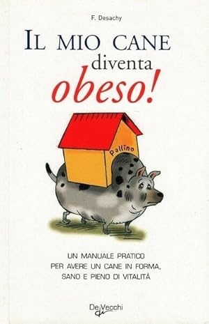 IL MIO CANE DIVENTA OBESO! di F. Desachy ed. De Vecchi