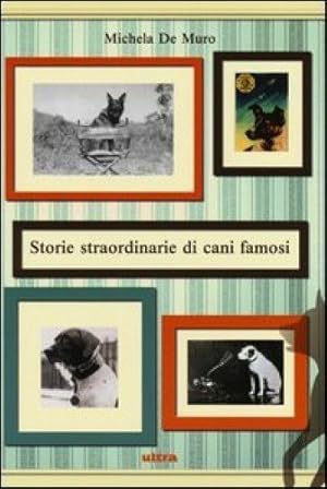 STORIE STRAORDINARIE DI CANI FAMOSI di Michela De Muro ed. Elliot