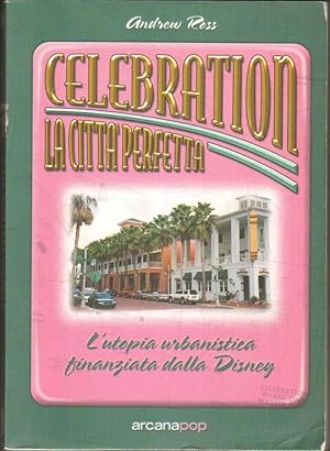 CELEBRATION. la città perfetta. utopia urbanistica finanziata Disney Ross Arcana