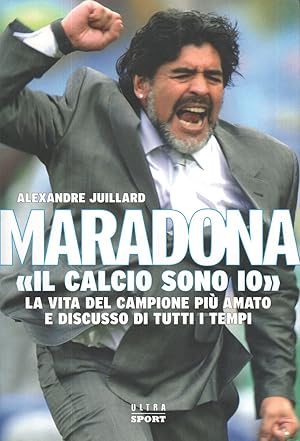 Maradona. Il calcio sono io. Alexandre Juillard ed. Ultra