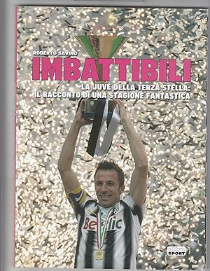 IMBATTIBILI. La Juve della terza stella. Racconto di una stagione R. Savino