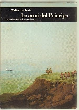 LE ARMI DEL PRINCIPE. LA TRADIZIONE MILITARE SABAUDA di W. Barberis ed. Einaudi