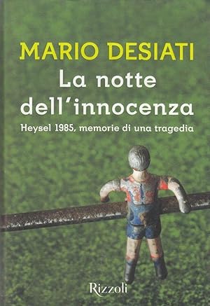 LA NOTTE DELL'INNOCENZA Heysel 1985 memorie di una tragedia di Mario Desiati