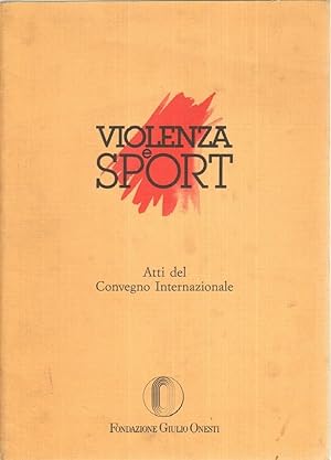 VIOLENZA E SPORT Atti del Convegno Internazionale ed. Fondaz. Giulio Onesti 1984