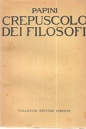 CREPUSCOLO DEI FILOSOFI di Giovanni Papini ed. Vallecchi 1927
