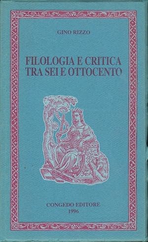 FILOLOGIA E CRITICA TRA SEI E OTTOCENTO di Gino Rizzo ed. Congedo 1996