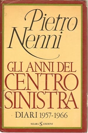 GLI ANNI DEL CENTRO SINISTRA DIARI 1957 - 1966 di Pietro Nenni ed. SugarCo1982