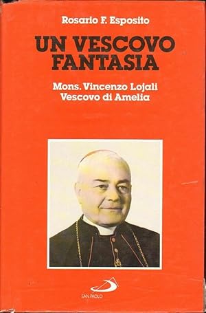 UN VESCOVO FANTASIA MOSN. VINCENZO LOJALI VESCOVO DI AMELIA di R. F. Esposito