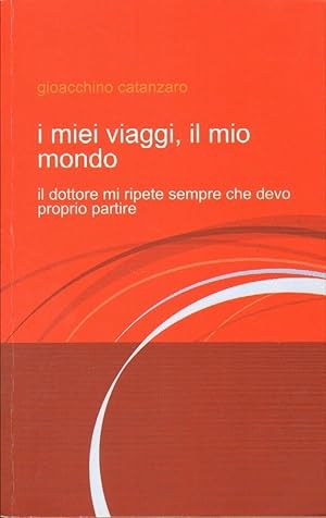 I MIEI VIAGGI IL MIO MONDO di Gioacchino Catanzaro ed. Il Mio Libro.it 2008