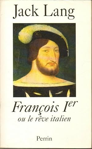 FRANCOIS I OU LE REVE ITALIEN di Jack Lang ed. Perrin 1997