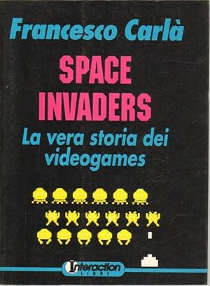 SPACE INVADERS LA VERA STORIA DEI VIDEOGAMES di F. Carlà 1° ed. Iteraction 1993