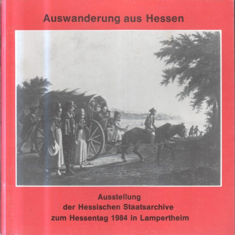 Auswanderung aus Hessen, Ausstellung der Hessischen Staatsarchive zum Hessentag 1984 in Lampertheim, Bearbeitet von Inge Auerbach),