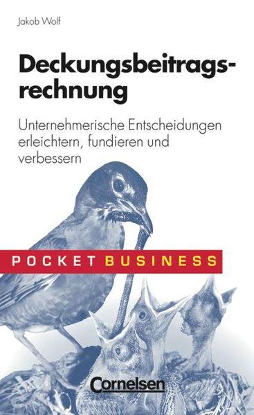 Deckungsbeitragsrechnung : unternehmerische Entscheidungen erleichtern, fundieren und verbessern / Jakob Wolf / Pocket Business Unternehmerische Entscheidungen erleichtern, fundieren und verbessern - Wolf, Jakob