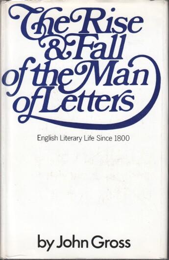 Rise and Fall of the Man of Letters., English Literary Life since 1800. - Gross, John