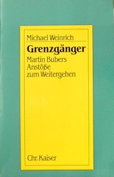 Grenzgänger : Martin Bubers Anstösse zum Weitergehen. Abhandlungen zum christlich-jüdischen Dialo...