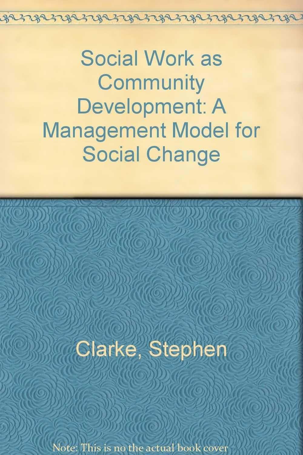 Social Work as Community Development: A Management Model for Social Change by. - Clarke, Stephen