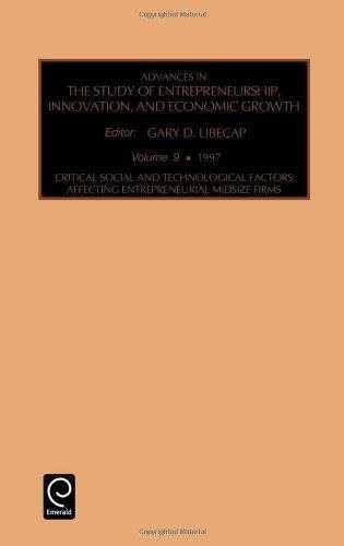 Advances in the Study of Entrepreneurship, Innovation, and Economic Growth: Critical Social and Technological Factors Affecting Entrepreneurial Midsize Firms - LIBECAP, Gary D.