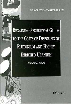 Regaining Security : A Guide to the Costs of Disposing of Plutonium and Highly Enriched Uranium. ...