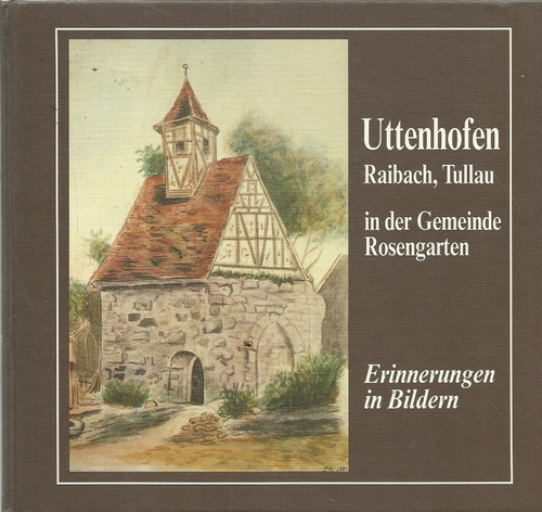 Uttenhofen, Raibach, Tullau in der Gemeinde Rosengarten: Erinnerungen in Bildern