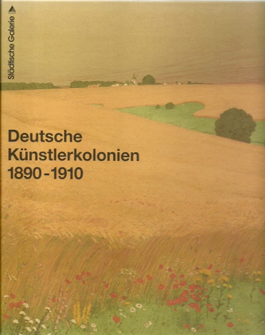 Deutsche Künstlerkolonien 1890-1910. Worpswede, Dachau, Willingshausen, Grötzingen, Die "Brücke", Murnau