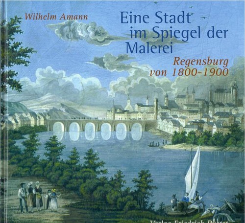 Eine Stadt im Spiegel der Malerei (Regensburg von 1800 - 1900) - Amann, Wilhelm