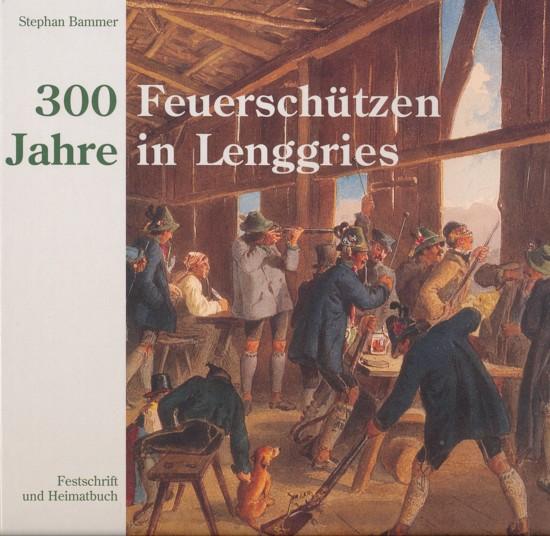 300 Jahre Feuerschützen in Lenggries. Festschrift und Heimatbuch