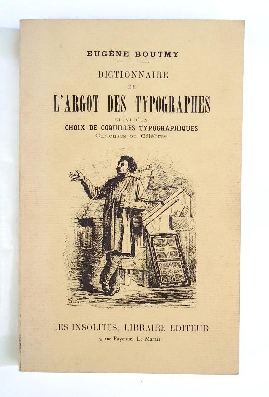 Dictionnaire de l argot des typographes suivi d un choix de coquilles typographiques curieuses ou celebres. Reedition de l edition de 1883.