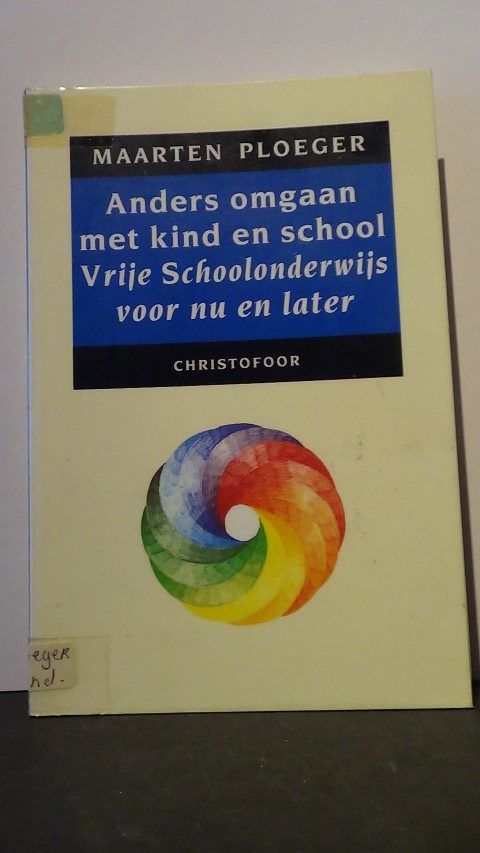 Anders omgaan met kind en school. Vrije Schoolonderwijs voor nu en later. - Ploeger, Maarten