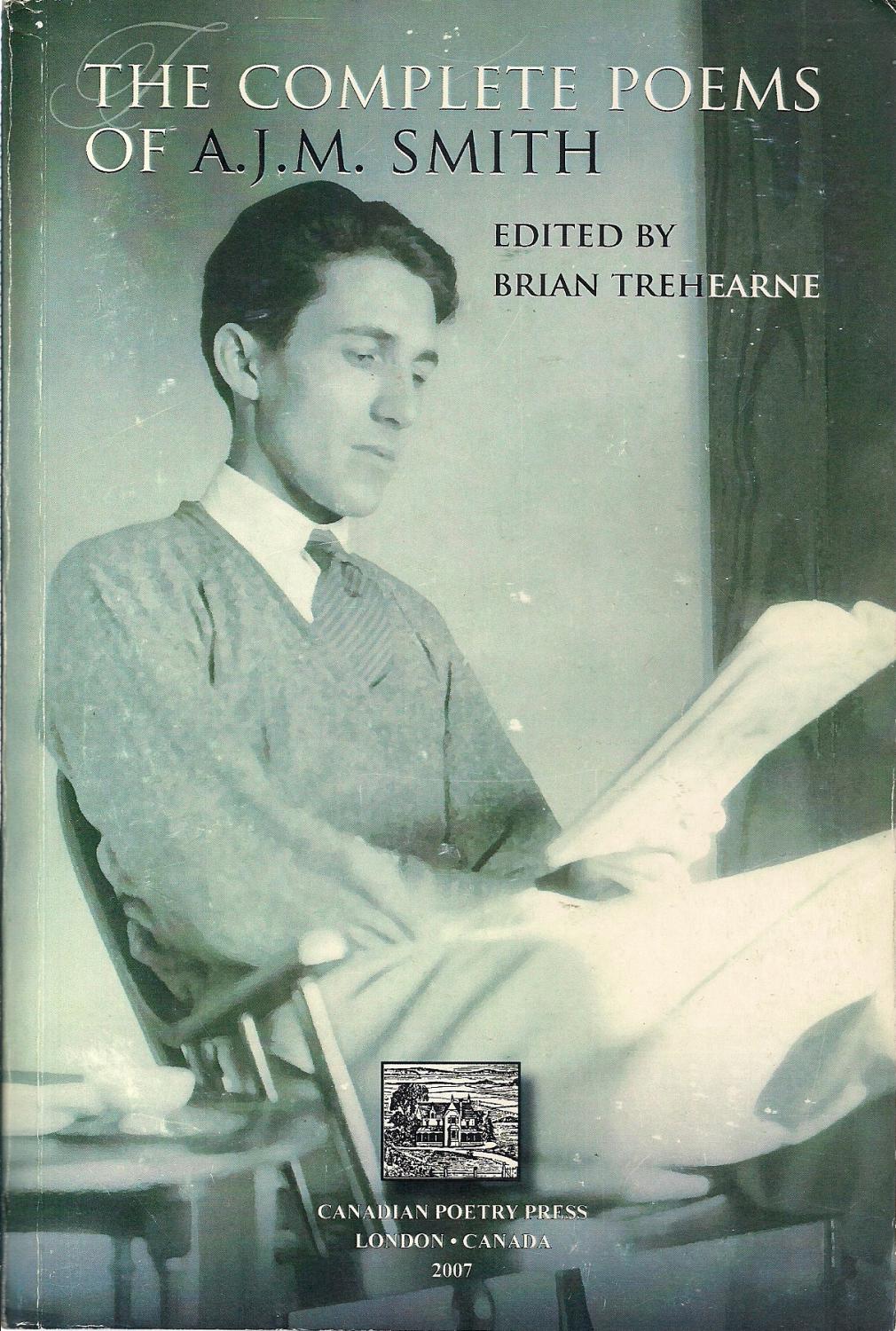 The Complete Poems of A.J.M. Smith - A. J. M. Smith; Brian Trehearne [Editor]