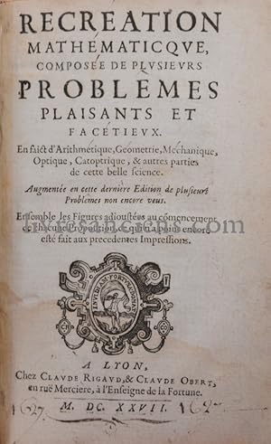 Récréation mathématicque composée de plusieurs problèmes plaisants et facétieux en faict d'Arithm...